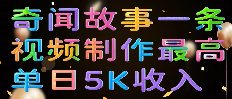奇闻故事一条视频制作最高单日5K收入副业基地_极客搞钱_中创网_福缘网_冒泡网_资源整合平台副业基地