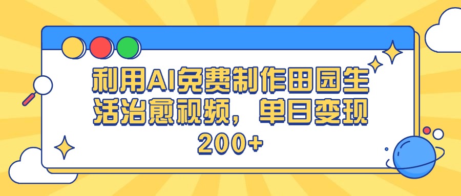 利用AI免费制作田园生活治愈视频，单日变现200+副业基地_极客搞钱_中创网_福缘网_冒泡网_资源整合平台副业基地