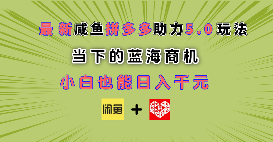 最新闲鱼拼多多助力玩法 当下的蓝海商机 新手小白也能轻松操作 实现日入千元副业基地_极客搞钱_中创网_福缘网_冒泡网_资源整合平台副业基地