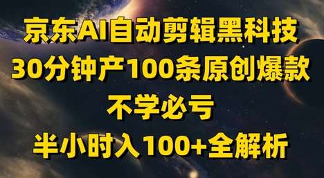京东AI自动剪辑黑科技，30分钟产100条原创爆款，不学必亏！半小时入100+全解析副业基地_极客搞钱_中创网_福缘网_冒泡网_资源整合平台副业基地