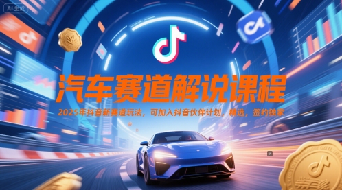 汽车赛道解说课程，2025年抖音新赛道玩法，可加入抖音伙伴计划，精选，签约独家副业基地_极客搞钱_中创网_福缘网_冒泡网_资源整合平台副业基地